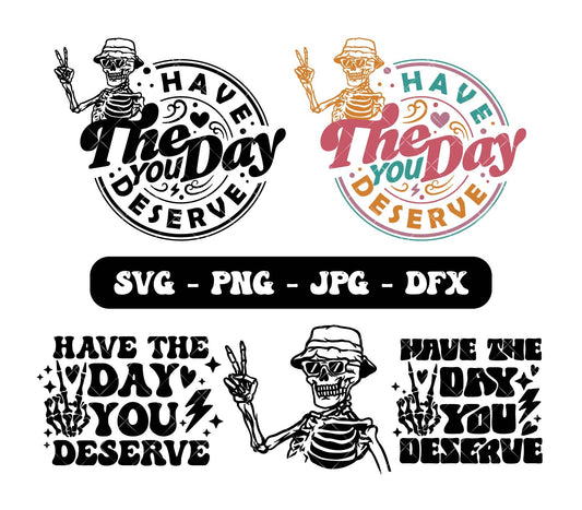 Have the day you deserve SVG, Peace sign skeleton svg, Funny karma svg, Snarky svg, Funny skeleton svg, Digital Download