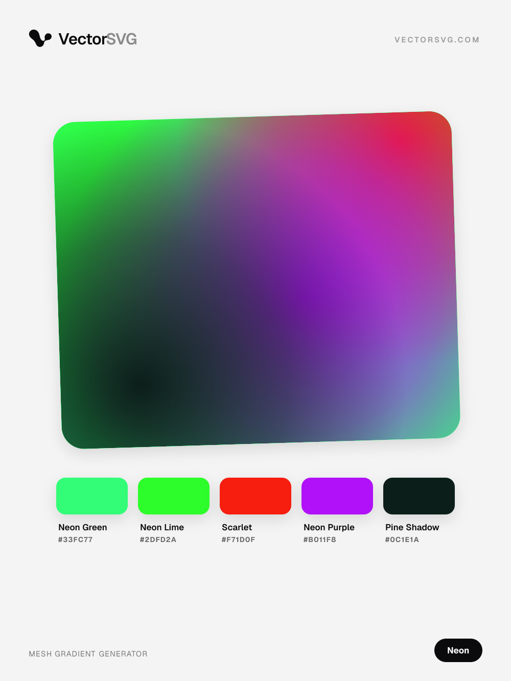Neon Voltage Neon mesh gradient: Neon Green #33FC77, Neon Lime #2DFD2A, Scarlet #F71D0F, Neon Purple #B011F8, Pine Shadow #0C1E1A Neon Voltage Neon mesh gradient: Neon Green #33FC77, Neon Lime #2DFD2A, Scarlet #F71D0F, Neon Purple #B011F8, Pine Shadow #0C1E1A